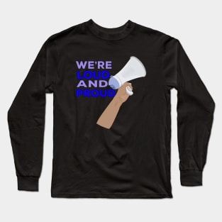 We're Loud and Proud Long Sleeve T-Shirt